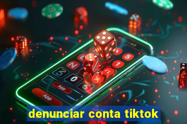 denunciar conta tiktok